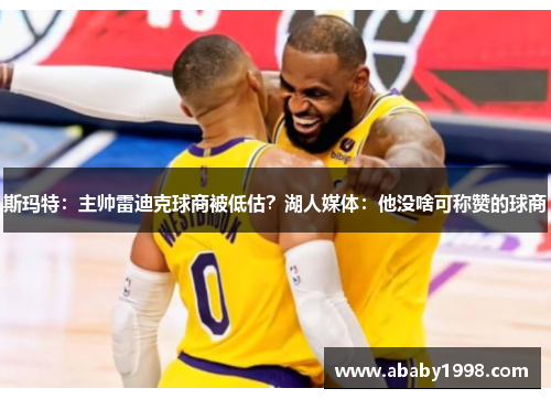 斯玛特：主帅雷迪克球商被低估？湖人媒体：他没啥可称赞的球商