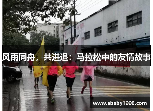 风雨同舟，共进退：马拉松中的友情故事