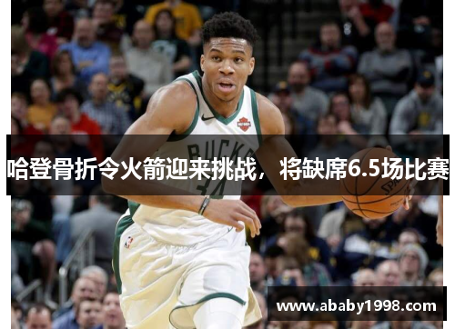 哈登骨折令火箭迎来挑战，将缺席6.5场比赛